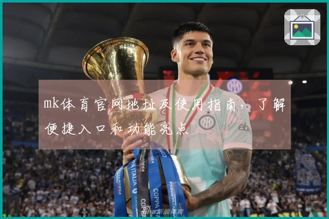 mk体育官网地址及使用指南，了解便捷入口和功能亮点