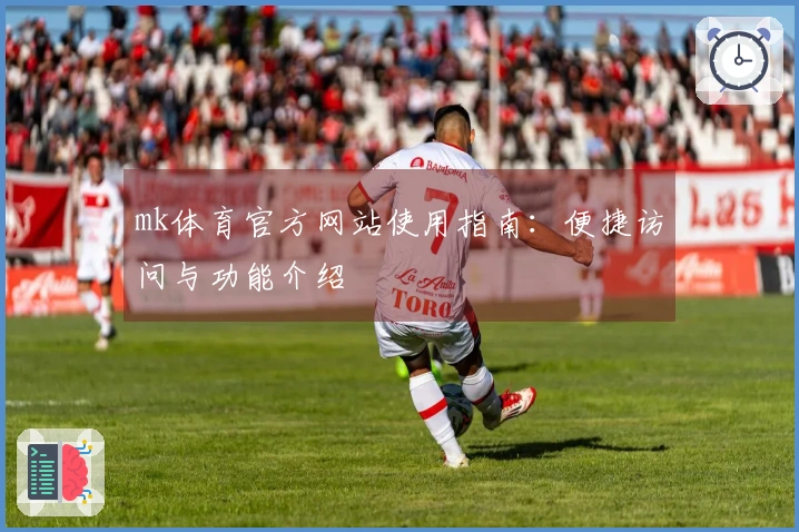 mk体育官方网站使用指南：便捷访问与功能介绍