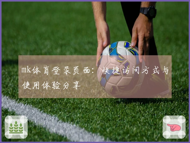 mk体育登录页面：快捷访问方式与使用体验分享