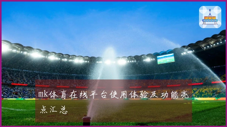 mk体育在线平台使用体验及功能亮点汇总