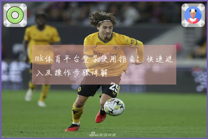 mk体育平台登录使用指南：快速进入及操作步骤详解